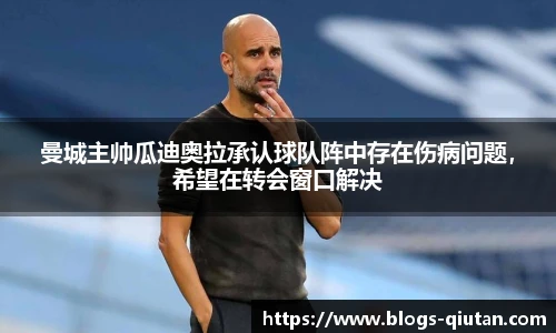 曼城主帅瓜迪奥拉承认球队阵中存在伤病问题，希望在转会窗口解决