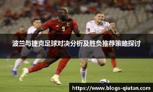 波兰与捷克足球对决分析及胜负推荐策略探讨